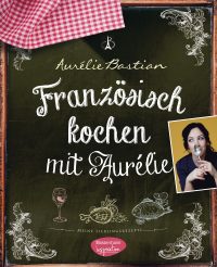 Franzoesisch kochen mit Aurelie von Aurelie Bastian